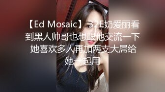 【Ed Mosaic】 32E奶爱丽看到黑人帅哥也想跟他交流一下 她喜欢多人再加两支大屌给她一起用