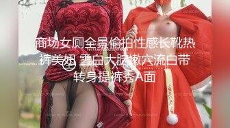 商场女厕全景偷拍性感长靴热裤美妞 雪白大腚嫩穴流白带转身提裤秀A面