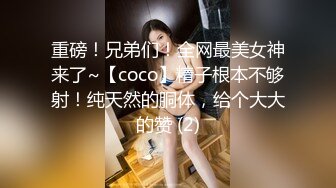 重磅！兄弟们！全网最美女神来了~【coco】精子根本不够射！纯天然的胴体，给个大大的赞 (2)