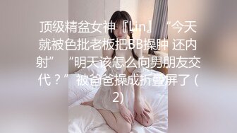 顶级精盆女神『Lin』“今天就被色批老板把BB操肿 还内射”“明天该怎么向男朋友交代？”被爸爸操成折叠屏了 (2)