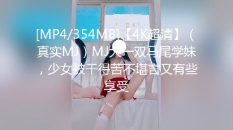 [MP4/354MB]【4K超清】（真实MJ）MJ大一双马尾学妹，少女被干得苦不堪言又有些享受