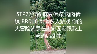 STP27786 麻豆传媒 肉肉传媒 RR016 刺激多人游戏 你的大冒险就是在大家面前跟我上演酒后乱性