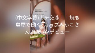 (中文字幕)ガチ交渉！！焼き鳥屋で働くFカップみかこさん21歳 AVデビュー