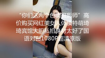 “你们这两个色情摄影师”高价购买网红美女人体模特萌琦琦宾馆大胆私拍身材太好了国语对白1080P超清原版