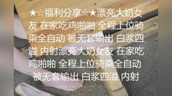 ★☆福利分享☆★漂亮大奶女友 在家吃鸡啪啪 全程上位骑乘全自动 被无套输出 白浆四溢 内射漂亮大奶女友 在家吃鸡啪啪 全程上位骑乘全自动 被无套输出 白浆四溢 内射