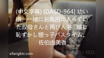 (中文字幕) [DASD-964] 幼い頃、一緒にお風呂に入っていた叔母さんと再び入浴…嬉し恥ずかし甥っ子バスタイム。 佐伯由美香