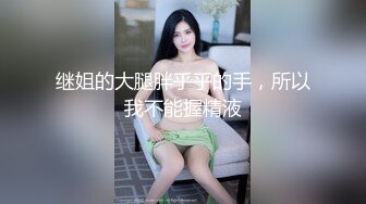 继姐的大腿胖乎乎的手，所以我不能握精液