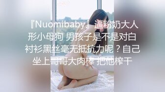 『Nuomibaby』逼粉奶大人形小母狗 男孩子是不是对白衬衫黑丝毫无抵抗力呢？自己坐上哥哥大肉棒 把他榨干