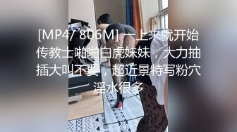 [MP4/ 806M] 一上来就开始传教士啪啪白虎妹妹，大力抽插大叫不要，超近景特写粉穴淫水很多