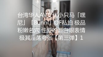 台湾华人AV女优小只马「嘿尼」「Bunni」OF私拍 极品粉嫩名穴 性爱时翻白眼表情极其淫荡夸张【第三弹】1