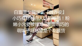 白富美女留学生『魏乔安』 小巧身材被白人巨屌爆插！粉嫩小穴要被撑爆~表面乖巧的萌妹子背地里是个小骚货