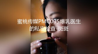 蜜桃传媒PMC035爆乳医生的私密检查-斑斑