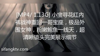 [MP4/ 1.13G] 小宝寻花红内裤战神重回一哥宝座，极品外围女神，粉嫩鲍鱼一线天，超清晰镜头完美展示细节