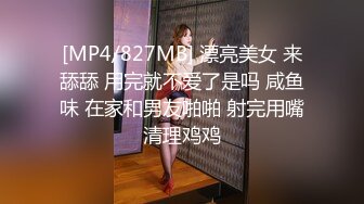 [MP4/827MB] 漂亮美女 来舔舔 用完就不爱了是吗 咸鱼味 在家和男友啪啪 射完用嘴清理鸡鸡