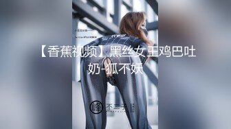 【香蕉视频】黑丝女王鸡巴吐奶-狐不妖