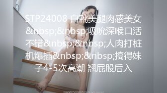 STP24008 白靴美腿肉感美女&nbsp;&nbsp;吸吮深喉口活不错&nbsp;&nbsp;人肉打桩机爆插&nbsp;&nbsp;搞得妹子4-5次高潮 翘屁股后入