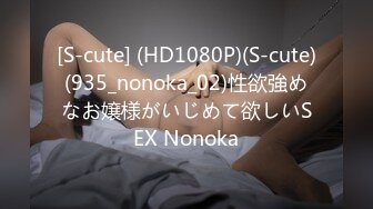 [S-cute] (HD1080P)(S-cute)(935_nonoka_02)性欲強めなお嬢様がいじめて欲しいSEX Nonoka