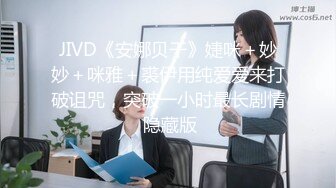 JIVD《安娜贝干》婕咪＋妙妙＋咪雅＋裘伊用纯爱爱来打破诅咒，突破一小时最长剧情 隐藏版