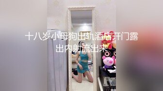 十八岁小母狗出轨酒店开门露出内射流出来