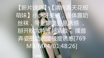 【新片速遞】【清纯系天花板萌妹】小虎牙美妞，连体露奶丝袜，带上眼镜更是诱惑 ，掰开粉穴特写超紧致 ，搔首弄姿扭动细腰极度诱惑[769MB/MP4/01:48:26]