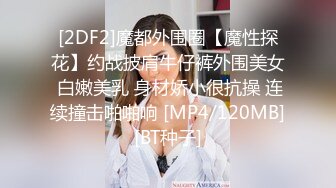 [2DF2]魔都外围圈【魔性探花】约战披肩牛仔裤外围美女 白嫩美乳 身材娇小很抗操 连续撞击啪啪响 [MP4/120MB][BT种子]