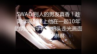 SWAG 别人的男友真香！趁同学喝醉搞上他在一起10年的男友同学粉嫩奶头走光画面等你解锁 琳琳