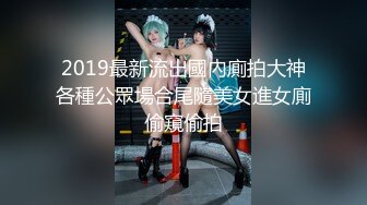 2019最新流出國內廁拍大神各種公眾場合尾隨美女進女廁偷窺偷拍