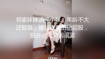 邻家妹妹清纯小妹，年龄不大还挺骚，撩起衣服扭动屁股，掰开小穴洞洞很紧