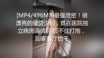 [MP4/496MB]最强泄密！很漂亮的骚货少妇，竟在医院独立病房调情后 忍不住打炮，回家客厅也干