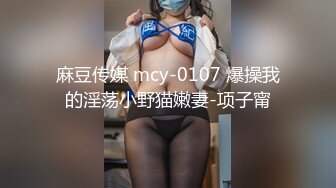 麻豆传媒 mcy-0107 爆操我的淫荡小野猫嫩妻-项子甯