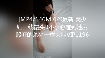 [MP4/146M]6/9最新 美少妇一线馒头B不小心碰到她屁股吓的杀猪一样大叫VIP1196