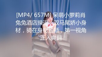 [MP4/ 657M] 呆萌小萝莉肖兔兔酒店操逼，双马尾娇小身材，骑在身材抽插，第一视角正入爽翻