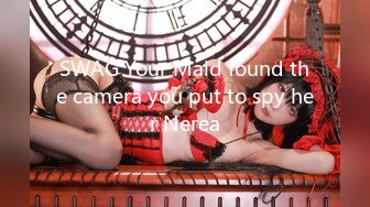 SWAG Your Maid found the camera you put to spy her Nerea