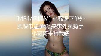 [MP4/ 717M] 小骚逼下单外卖湿巾避孕套 央求外卖骑手小哥哥来骑我吧