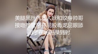 美腿黑丝气质人妖和纹身帅哥接吻撸管掰开屁股毒龙屁眼舔湿了在啪啪操到射