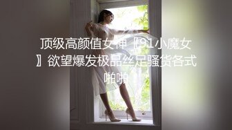 顶级高颜值女神〖91小魔女〗欲望爆发极品丝足骚货各式啪啪