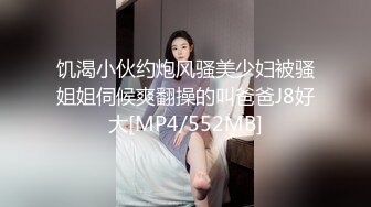 饥渴小伙约炮风骚美少妇被骚姐姐伺候爽翻操的叫爸爸J8好大[MP4/552MB]