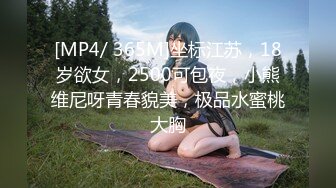 [MP4/ 365M]坐标江苏，18岁欲女，2500可包夜，小熊维尼呀青春貌美，极品水蜜桃大胸