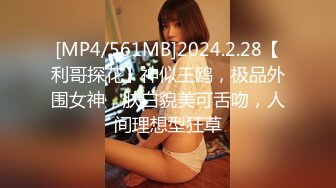 [MP4/561MB]2024.2.28【利哥探花】神似王鸥，极品外围女神，肤白貌美可舌吻，人间理想型狂草