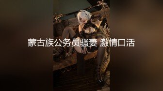 蒙古族公务员骚妻 激情口活