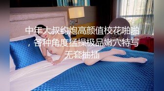 中年大叔约炮高颜值校花啪啪，各种角度猛操极品嫩穴特写无套抽插