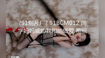 ?91制片厂? 91BCM012 同学妈妈威胁我和她做爱 希瑶