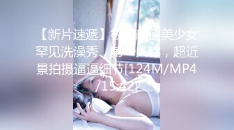 【新片速遞】极品颜值美少女罕见洗澡秀，第一人称，超近景拍摄逼逼细节[124M/MP4/15:42]