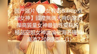 国产强片【馭女有術&amp空姐女神】國產無碼大神玩家約操高質量女神最強性愛私拍 極品空姐女神沈淪欲海各種操 高清720P原版6 (1)