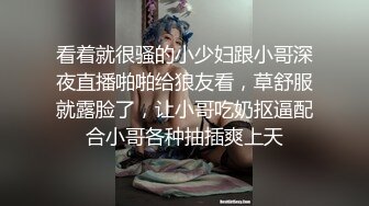 看着就很骚的小少妇跟小哥深夜直播啪啪给狼友看，草舒服就露脸了，让小哥吃奶抠逼配合小哥各种抽插爽上天