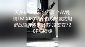 天美传媒最新出品国产AV剧情TM0081两个游戏好友约炮野战貂蝉激战吕布-凌安安720P高清版