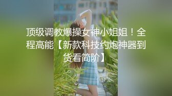 顶级调教爆操女神小姐姐！全程高能【新款科技约炮神器到货看简阶】