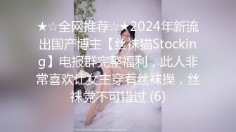 ★☆全网推荐☆★2024年新流出国产博主【丝袜猫Stocking】电报群完整福利，此人非常喜欢让女主穿着丝袜操，丝袜党不可错过 (6)