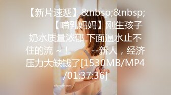 【新片速遞】&nbsp;&nbsp; ✨✨✨【哺乳妈妈】刚生孩子奶水质量浓郁 下面逼水止不住的流 ~！✨✨✨--新人，经济压力大缺钱了[1530MB/MP4/01:37:36]