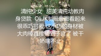 ✅清纯少女✅甜美清纯幼教肉身贷款  OLJK制服表面看起来很乖巧可爱 这小巧的身材被大肉棒直接捅到子宫了 被干娇喘不止